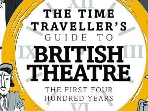 The Time Traveller’s Guide to British Theatre by Aleks Sierz and Lia Ghilardi