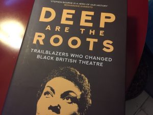 Deep Are the Roots: Trailblazers Who Changed Black British Theatre published by the History Press